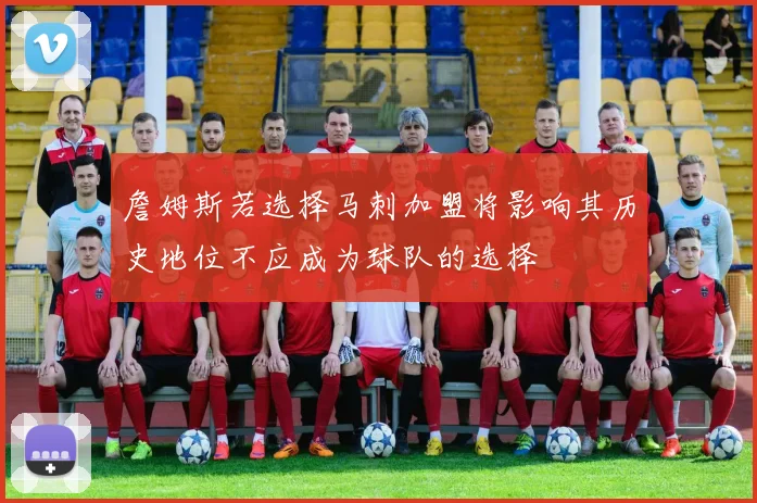 詹姆斯若选择马刺加盟将影响其历史地位不应成为球队的选择